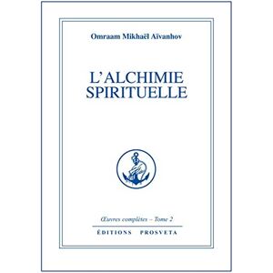 MIKHAEL AIVANHOV, O. L'ALCHIMIE SPIRITUELLE TOME 2: Tome 2, L'alchimie spirituelle MIKHAEL AIVANHOV, O. L'ALCHIMIE SPIRITUELLE TOME 2: Tome 2, L'alchimie spirituelle