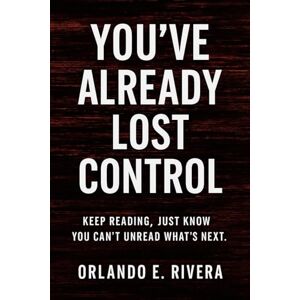 Rivera, Dr. Orlando E. YOU’VE ALREADY LOST CONTROL: Keep Reading Just Know You Can’t Unread What’s Next Rivera, Dr. Orlando E. YOU’VE ALREADY LOST CONTROL: Keep Reading Just Know You Can’t Unread What’s Next