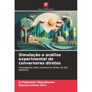 Vijayakumar, A.Palamalai Simulação e análise experimental de conversores diretos: Investigações sobre conversores diretos de alta eficiência Vijayakumar, A.Palamalai Simulação e análise experimental de conversores diretos: Investigações sobre conversores diretos de alta eficiência
