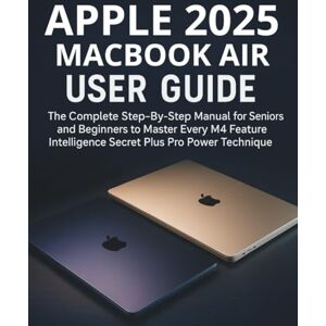 CALHOUN, HAROLD Apple 2025 Macbook Air User Guide: The Complete Step-By-Step Manual for Seniors and Beginners to Master Every M4 Feature, Intelligence Secret Plus Pro Power Technique CALHOUN, HAROLD Apple 2025 Macbook Air User Guide: The Complete Step-By-Step Manual for Seniors and Beginners to Master Every M4 Feature, Intelligence Secret Plus Pro Power Technique