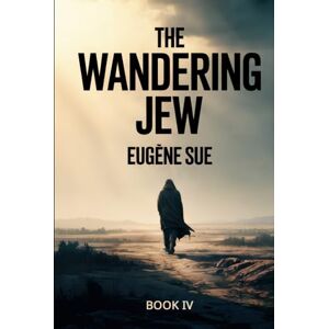 Sue, Eugène The Wandering Jew Book 4: A New Translation Sue, Eugène The Wandering Jew Book 4: A New Translation