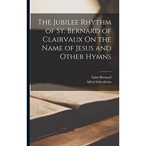 Edersheim, Alfred The Jubilee Rhythm of St. Bernard of Clairvaux On the Name of Jesus and Other Hymns Edersheim, Alfred The Jubilee Rhythm of St. Bernard of Clairvaux On the Name of Jesus and Other Hymns