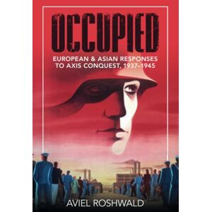 Roshwald, Aviel Occupied: European and Asian Responses to Axis Conquest, 1937–1945 Roshwald, Aviel Occupied: European and Asian Responses to Axis Conquest, 1937–1945