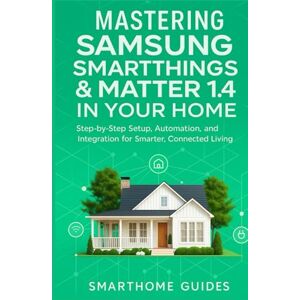 Guides, SmartHome MASTERING SAMSUNG SMARTTHINGS & MATTER 1.4 IN YOUR HOME: Step-by-Step Setup, Automation, and Integration for Smarter, Connected Living (FutureTech ... ... Exploring AI, Robotics & Smart Innovations) Guides, SmartHome MASTERING SAMSUNG SMARTTHINGS & MATTER 1.4 IN YOUR HOME: Step-by-Step Setup, Automation, and Integration for Smarter, Connected Living (FutureTech ... ... Exploring AI, Robotics & Smart Innovations)