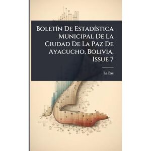 (Bolivia), La Paz BoletÃ-n De EstadÃ-stica Municipal De La Ciudad De La Paz De Ayacucho, Bolivia, Issue 7 (Bolivia), La Paz BoletÃ-n De EstadÃ-stica Municipal De La Ciudad De La Paz De Ayacucho, Bolivia, Issue 7