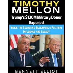 Elliot, Bennett Timothy Mellon: Trump's $130M Military Donor Exposed Elliot, Bennett Timothy Mellon: Trump's $130M Military Donor Exposed