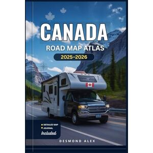 Alex, Desmond CANADA ROAD MAP ATLAS 2025-2026: The Ultimate Travel Companion: Detailed Maps, Scenic Highways, National Parks, Top Attractions and Hidden Gems from Coast to Coast Alex, Desmond CANADA ROAD MAP ATLAS 2025-2026: The Ultimate Travel Companion: Detailed Maps, Scenic Highways, National Parks, Top Attractions and Hidden Gems from Coast to Coast