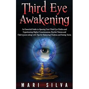 Silva Third Eye Awakening: An Essential Guide to Opening Your Third Eye Chakra and Experiencing Higher Consciousness, Psychic Visions and Clairvoyance along with Tips for Balancing Chakras and Seeing Auras Silva Third Eye Awakening: An Essential Guide to Opening Your Third Eye Chakra and Experiencing Higher Consciousness, Psychic Visions and Clairvoyance along with Tips for Balancing Chakras and Seeing Auras