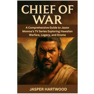 Hartwood, Jasper CHIEF OF WAR: A Comprehensive Guide to Jason Momoa’s TV Series – Exploring Hawaiian Warfare, Legacy, and Drama Hartwood, Jasper CHIEF OF WAR: A Comprehensive Guide to Jason Momoa’s TV Series – Exploring Hawaiian Warfare, Legacy, and Drama