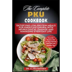 Ramsey, Dr Clara The Complete PKU Cookbook: Satisfying Low-Protein Meals for Phenylketonuria with Neurological Damage and Managing Everyday Life Ramsey, Dr Clara The Complete PKU Cookbook: Satisfying Low-Protein Meals for Phenylketonuria with Neurological Damage and Managing Everyday Life