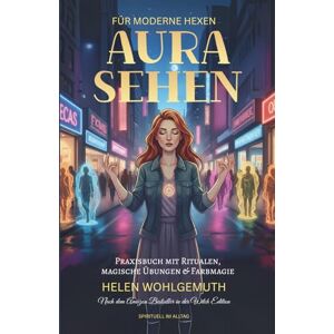 Wohlgemuth, Helen Aurasehen für moderne Hexen: Praxisbuch mit Ritualen, magische Übungen & Farbmagie – entdecke die Geheimnisse deiner Energiefelder (Die Hexen-Bibliothek) Wohlgemuth, Helen Aurasehen für moderne Hexen: Praxisbuch mit Ritualen, magische Übungen & Farbmagie – entdecke die Geheimnisse deiner Energiefelder (Die Hexen-Bibliothek)
