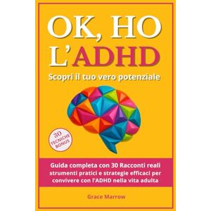 Marrow, Grace Ok, ho l’ADHD Scopri il tuo vero potenziale: Guida completa con 30 Racconti reali strumenti pratici e strategie efficaci per convivere con l’ADHD nella vita adulta Marrow, Grace Ok, ho l’ADHD Scopri il tuo vero potenziale: Guida completa con 30 Racconti reali strumenti pratici e strategie efficaci per convivere con l’ADHD nella vita adulta