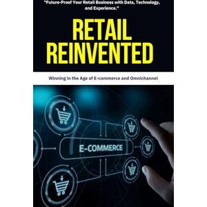 Mitchell, David K. Retail Reinvented: Retail innovation, E-commerce strategies, Omnichannel retail, Future of retail, Retail transformation, Digital retail trends, ... strategy, Retail technology solutions,. Mitchell, David K. Retail Reinvented: Retail innovation, E-commerce strategies, Omnichannel retail, Future of retail, Retail transformation, Digital retail trends, ... strategy, Retail technology solutions,.