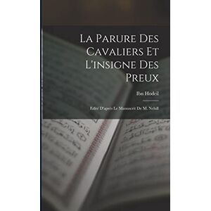 Hodeil, Ibn La Parure des cavaliers et l'insigne des preux; edité d'après le manuscrit de M. Nehill Hodeil, Ibn La Parure des cavaliers et l'insigne des preux; edité d'après le manuscrit de M. Nehill