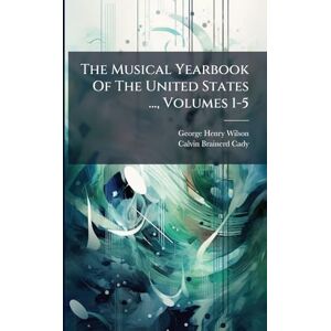 Wilson The Musical Yearbook Of The United States ..., Volumes 1-5 Wilson The Musical Yearbook Of The United States ..., Volumes 1-5