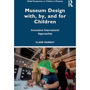 Murray, Clare Museum Design with, by, and for Children: Innovative International Approaches (Global Perspectives on Children in Museums) Murray, Clare Museum Design with, by, and for Children: Innovative International Approaches (Global Perspectives on Children in Museums)