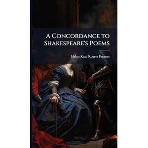 Furness, Helen Kate Rogers A Concordance to Shakespeare's Poems Furness, Helen Kate Rogers A Concordance to Shakespeare's Poems