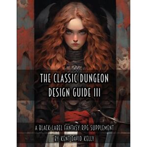Kelly, Kent David The Classic Dungeon Design Guide III Black Label Edition Kelly, Kent David The Classic Dungeon Design Guide III Black Label Edition