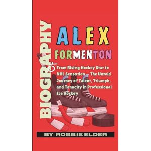 Elder, Robbie Biography of Alex Formenton: From Rising Hockey Star to NHL Sensation — The Untold Journey of Talent, Triumph, and Tenacity in Professional Ice Hockey Elder, Robbie Biography of Alex Formenton: From Rising Hockey Star to NHL Sensation — The Untold Journey of Talent, Triumph, and Tenacity in Professional Ice Hockey