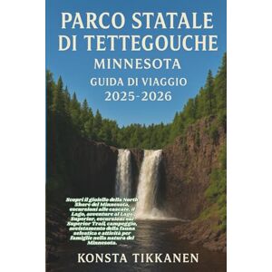 TIKKANEN, KONSTA PARCO STATALE DI TETTEGOUCHE, MINNESOTA GUIDA DI VIAGGIO 2025-2026: Scopri il gioiello della North Shore del Minnesota, escursioni alle cascate, il ... campeggio, avvistamento della fauna selvat TIKKANEN, KONSTA PARCO STATALE DI TETTEGOUCHE, MINNESOTA GUIDA DI VIAGGIO 2025-2026: Scopri il gioiello della North Shore del Minnesota, escursioni alle cascate, il ... campeggio, avvistamento della fauna selvat