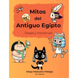Madueño Hidalgo, Diego Mitos del Antiguo Egipto Madueño Hidalgo, Diego Mitos del Antiguo Egipto