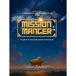 Morgan, Jennifer Wilder Mission to the Manger: The Story of Jesus' from Heaven to Bethlehem Morgan, Jennifer Wilder Mission to the Manger: The Story of Jesus' from Heaven to Bethlehem