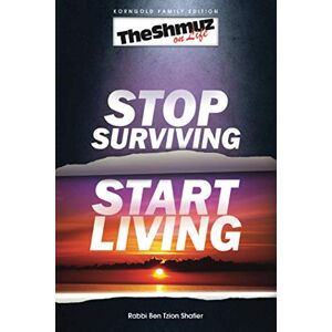 Shafier, Rabbi Ben Tzion Stop Surviving, Start Living: The Shmuz on Life 1 Shafier, Rabbi Ben Tzion Stop Surviving, Start Living: The Shmuz on Life 1
