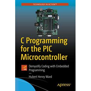 Ward, Hubert Henry C Programming for the PIC Microcontroller: Demystify Coding with Embedded Programming Ward, Hubert Henry C Programming for the PIC Microcontroller: Demystify Coding with Embedded Programming