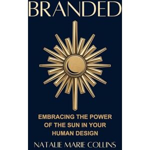Collins, Natalie Marie Branded: Embracing The Power of the Sun in Your Human Design (The Planets of Human Design Series) Collins, Natalie Marie Branded: Embracing The Power of the Sun in Your Human Design (The Planets of Human Design Series)