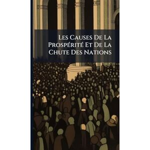 Anonymous Les Causes De La ProspÃ(c)ritÃ(c) Et De La Chute Des Nations Anonymous Les Causes De La ProspÃ(c)ritÃ(c) Et De La Chute Des Nations