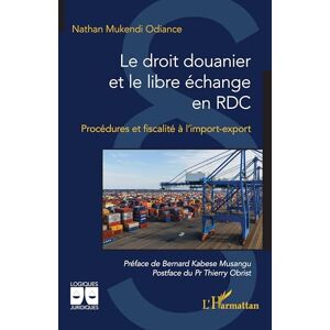 Mukendi Odiance, Nathan Le droit douanier et le libre échange en RDC: Procédures et fiscalité à l’import-export (Logiques Juridiques) Mukendi Odiance, Nathan Le droit douanier et le libre échange en RDC: Procédures et fiscalité à l’import-export (Logiques Juridiques)