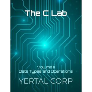 CORP, YERTAL The C Lab: Volume II Data Types and Operations CORP, YERTAL The C Lab: Volume II Data Types and Operations