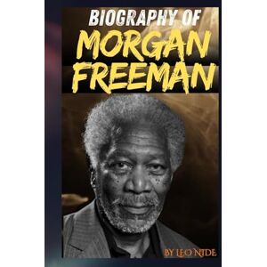 NIDE, LEO BIOGRAPHY OF MORGAN FREEMAN: THE LIFE AND LEGACY OF MORGAN FREEMAN NIDE, LEO BIOGRAPHY OF MORGAN FREEMAN: THE LIFE AND LEGACY OF MORGAN FREEMAN