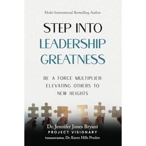 Jones Bryant, Dr. Jennifer Step Into Leadership Greatness: Be A Force Multiplier: Elevating Others to New Heights Jones Bryant, Dr. Jennifer Step Into Leadership Greatness: Be A Force Multiplier: Elevating Others to New Heights