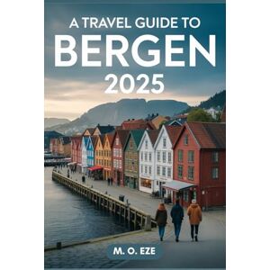 Eze, M. O. A Travel Guide To Bergen 2025: Revealing Norway’s Gateway Eze, M. O. A Travel Guide To Bergen 2025: Revealing Norway’s Gateway