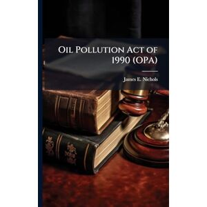 Nichols, James E Oil Pollution Act of 1990 (OPA) Nichols, James E Oil Pollution Act of 1990 (OPA)