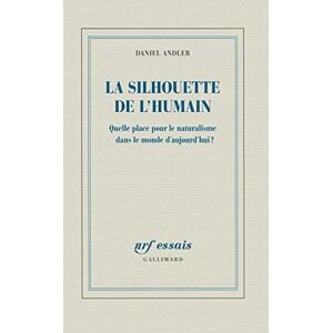 Andler, Daniel La silhouette de l'humain: Quelle place pour le naturalisme dans le monde d'aujourd'hui ? Andler, Daniel La silhouette de l'humain: Quelle place pour le naturalisme dans le monde d'aujourd'hui ?