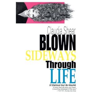 Shear, Claudia Blown Sideways Through Life: A Hilarious Tour de Resume Shear, Claudia Blown Sideways Through Life: A Hilarious Tour de Resume