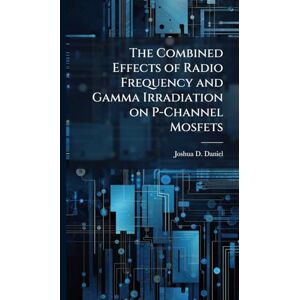 Daniel, Joshua D The Combined Effects of Radio Frequency and Gamma Irradiation on P-Channel Mosfets Daniel, Joshua D The Combined Effects of Radio Frequency and Gamma Irradiation on P-Channel Mosfets