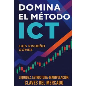 Risueño Gomez, Luis Domina el Método ICT: Liquidez, Estructura y Manipulación: Claves del Mercado Risueño Gomez, Luis Domina el Método ICT: Liquidez, Estructura y Manipulación: Claves del Mercado
