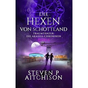Aitchison, Steven P Die Hexen von Schottland: Traumtänzer: Die Akashic-Chroniken Band 4 Aitchison, Steven P Die Hexen von Schottland: Traumtänzer: Die Akashic-Chroniken Band 4