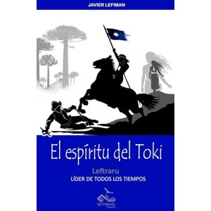 Lefiman, Javier El Espíritu del Toki: Leftraru, líder de todos los tiempos (Literatura mapuche) Lefiman, Javier El Espíritu del Toki: Leftraru, líder de todos los tiempos (Literatura mapuche)