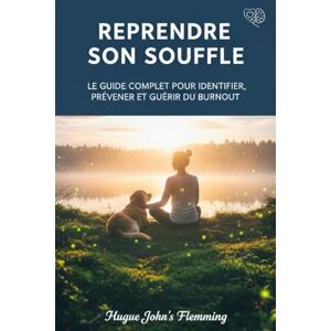Flemming, Hugue John's Reprendre son souffle: Le guide complet pour identifier, prévener et guérir un Burnout Flemming, Hugue John's Reprendre son souffle: Le guide complet pour identifier, prévener et guérir un Burnout