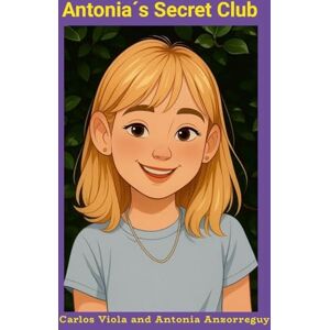 Viola, Carlos Antonia´s Secret Club: A magical story of friendship and imagination Viola, Carlos Antonia´s Secret Club: A magical story of friendship and imagination