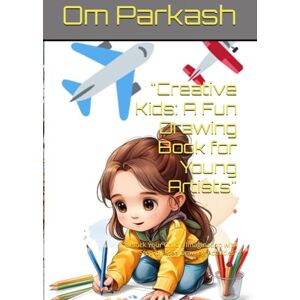 Parkash, Mr Om Creative Kids: A Fun Drawing Book for Young Artists": "Unlock Your Child's Imagination with Step-by-Step Drawing Activities Parkash, Mr Om Creative Kids: A Fun Drawing Book for Young Artists": "Unlock Your Child's Imagination with Step-by-Step Drawing Activities