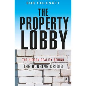 Colenutt, Bob The Property Lobby: The Hidden Reality behind the Housing Crisis Colenutt, Bob The Property Lobby: The Hidden Reality behind the Housing Crisis