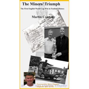 Connolly, Martin The Miners' Triumph: The First English World Cup Win in Football History Connolly, Martin The Miners' Triumph: The First English World Cup Win in Football History
