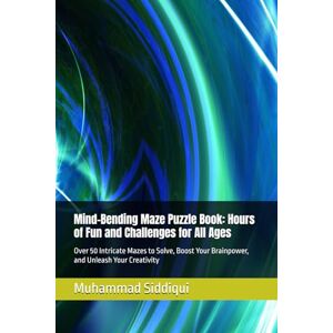 Siddiqui, Mr Muhammad Nabeel Mind-Bending Maze Puzzle Book: Hours of Fun and Challenges for All Ages: Over 50 Intricate Mazes to Solve, Boost Your Brainpower, and Unleash Your Creativity Siddiqui, Mr Muhammad Nabeel Mind-Bending Maze Puzzle Book: Hours of Fun and Challenges for All Ages: Over 50 Intricate Mazes to Solve, Boost Your Brainpower, and Unleash Your Creativity