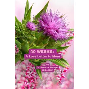 Munger (DR. JAM), Dr. Janet A. 40 Weeks: A Love Letter to Mom: When Expecting a Baby-Trimesters 1, 2, 3 (Handheld Ed.) (Inspiration for the Heart and Soul) Munger (DR. JAM), Dr. Janet A. 40 Weeks: A Love Letter to Mom: When Expecting a Baby-Trimesters 1, 2, 3 (Handheld Ed.) (Inspiration for the Heart and Soul)