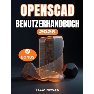 Edward, Isaac OPENSCAD BENUTZERHANDBUCH: Das vollständige Schritt-für-Schritt-Handbuch für Anfänger zur Beherrschung von skriptbasierter 3D-Modellierung, fortgeschrittenem parametrischem Design und 3D-Druck Edward, Isaac OPENSCAD BENUTZERHANDBUCH: Das vollständige Schritt-für-Schritt-Handbuch für Anfänger zur Beherrschung von skriptbasierter 3D-Modellierung, fortgeschrittenem parametrischem Design und 3D-Druck